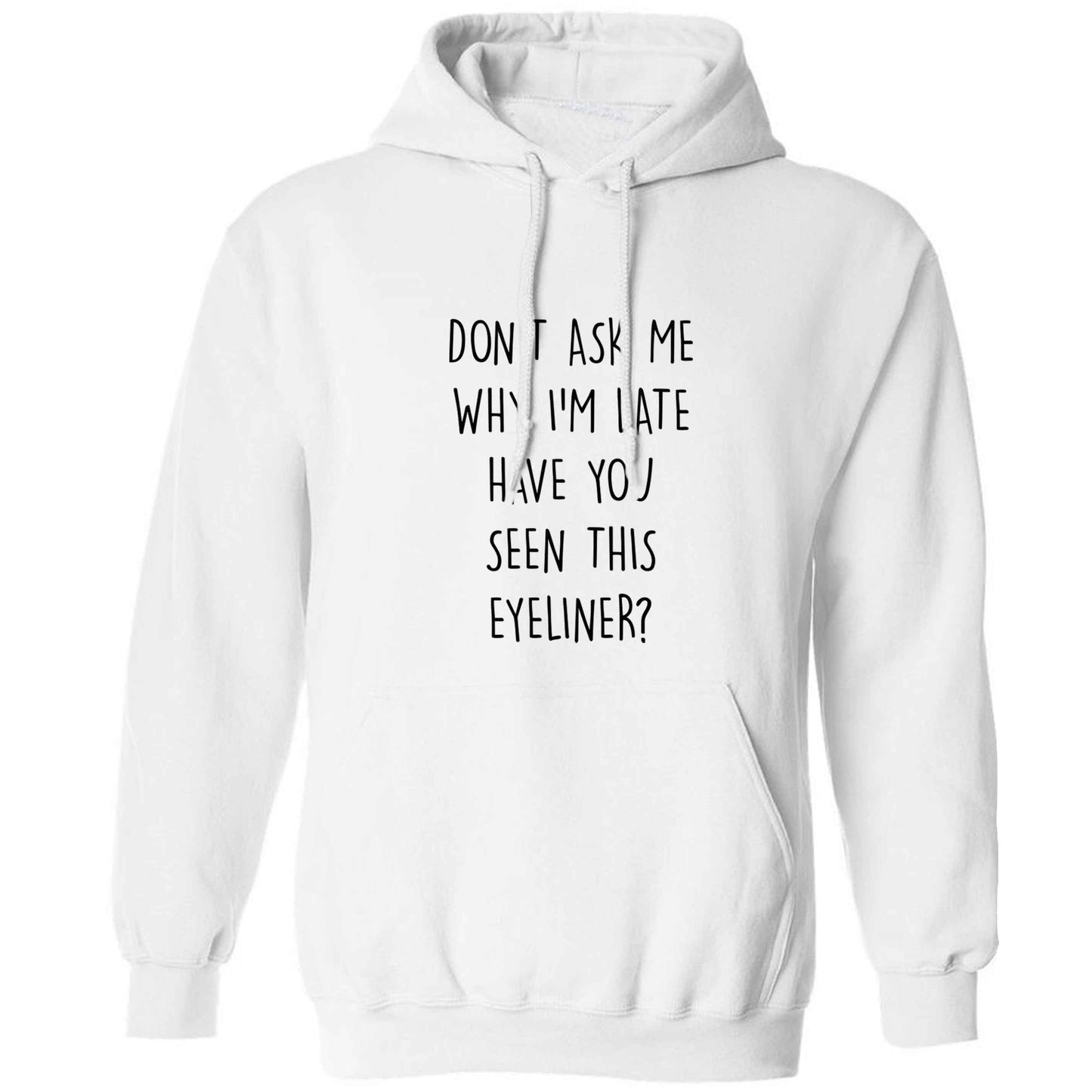 Don't ask why I'm late have you seen this eyeliner?! adults unisex white hoodie 2XL