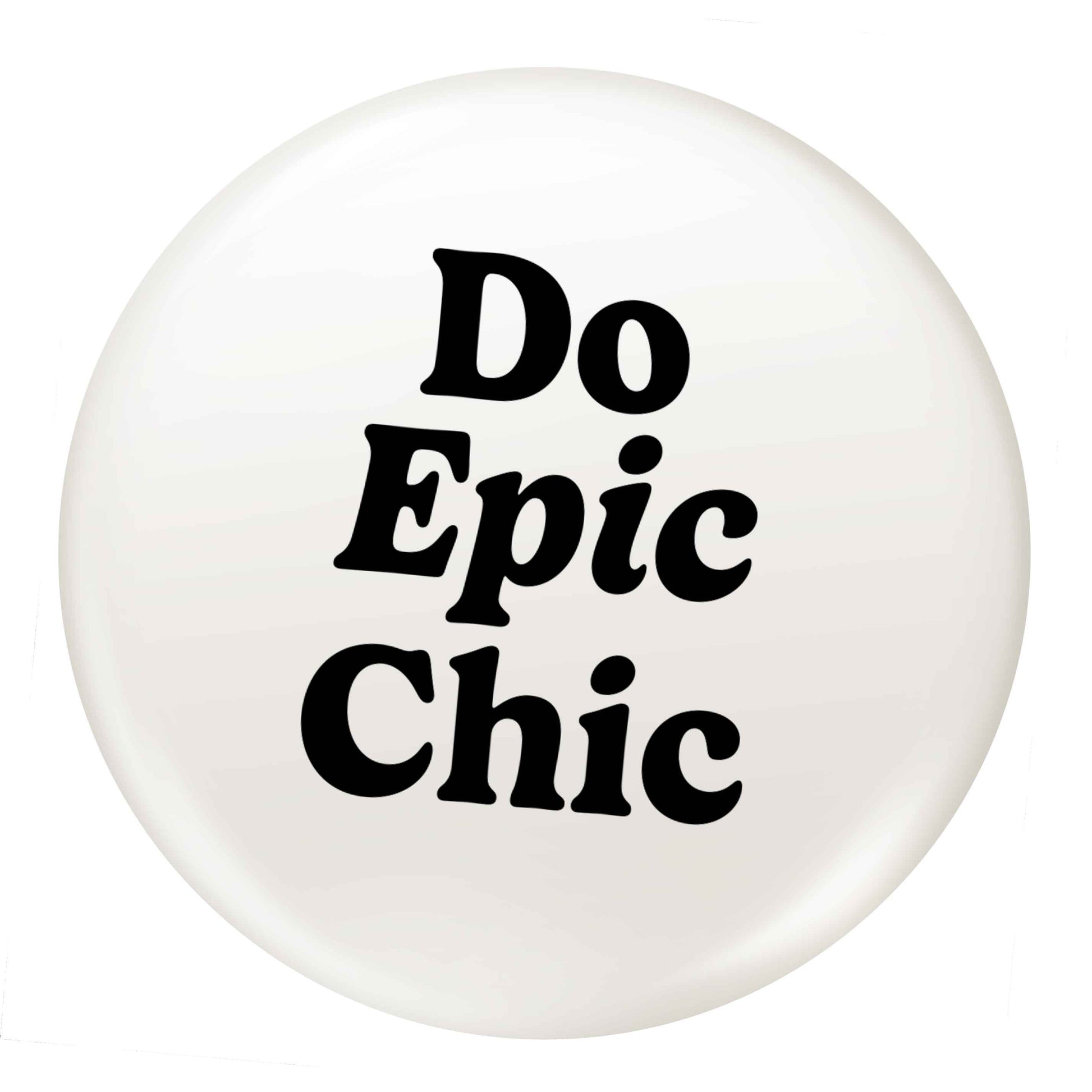 Do epic chic small 25mm Pin badge