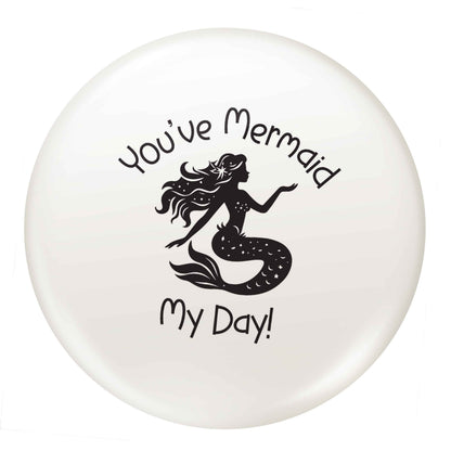 You've mermaid my day! small 25mm Pin badge