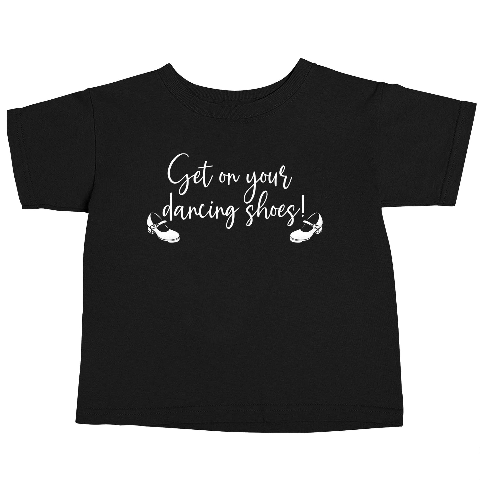 Get on your dancing shoes Black baby toddler Tshirt 2 years
