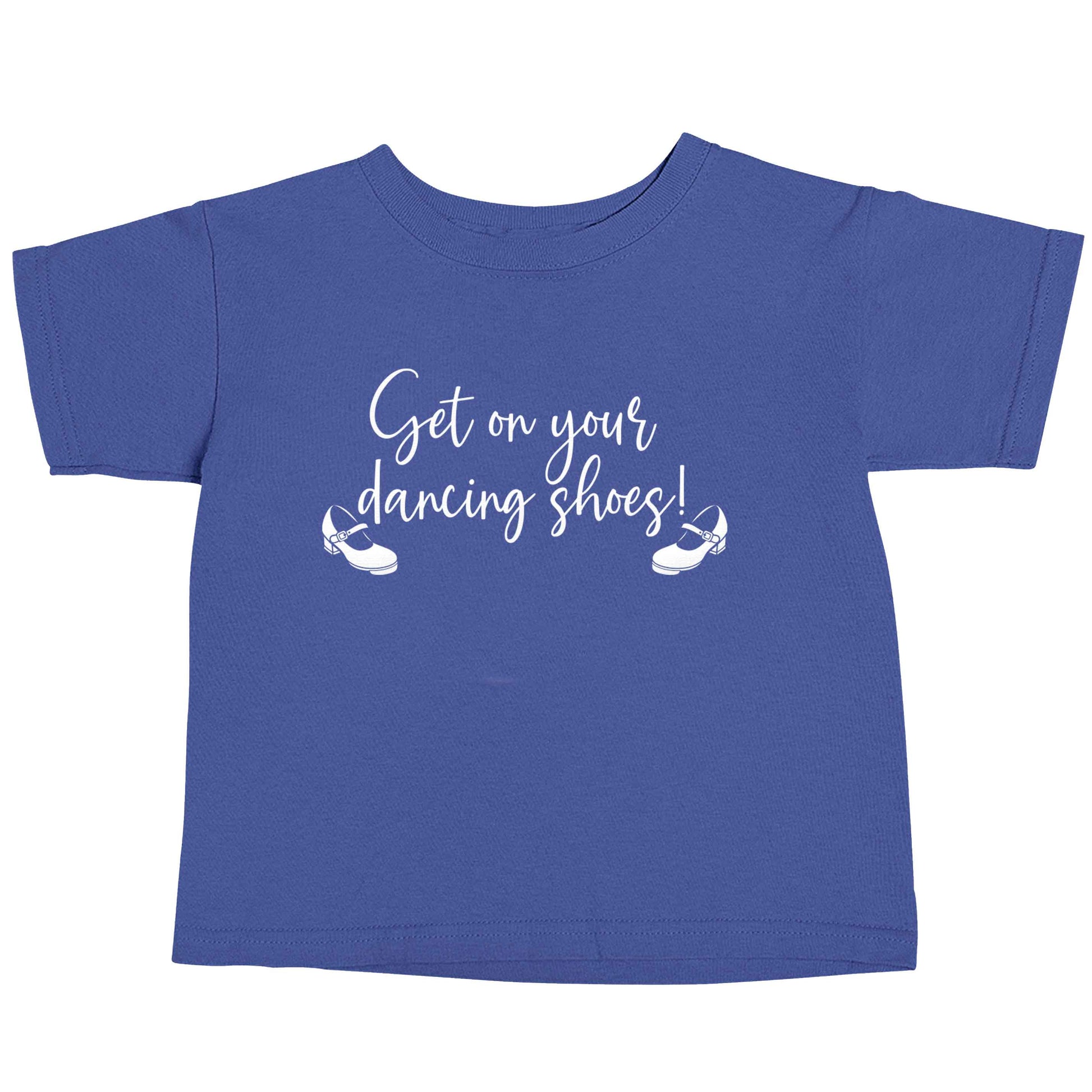 Get on your dancing shoes blue baby toddler Tshirt 2 Years