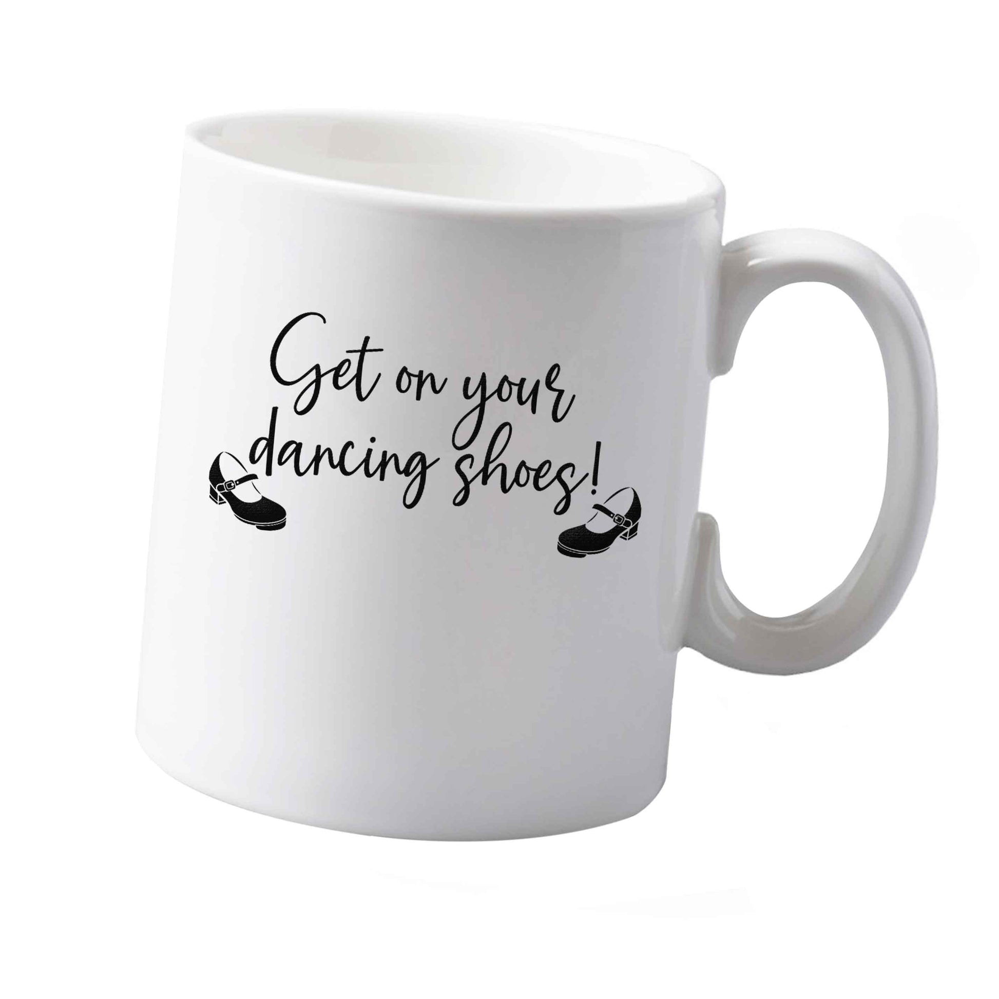10 oz Get on your dancing shoes ceramic mug  both sides