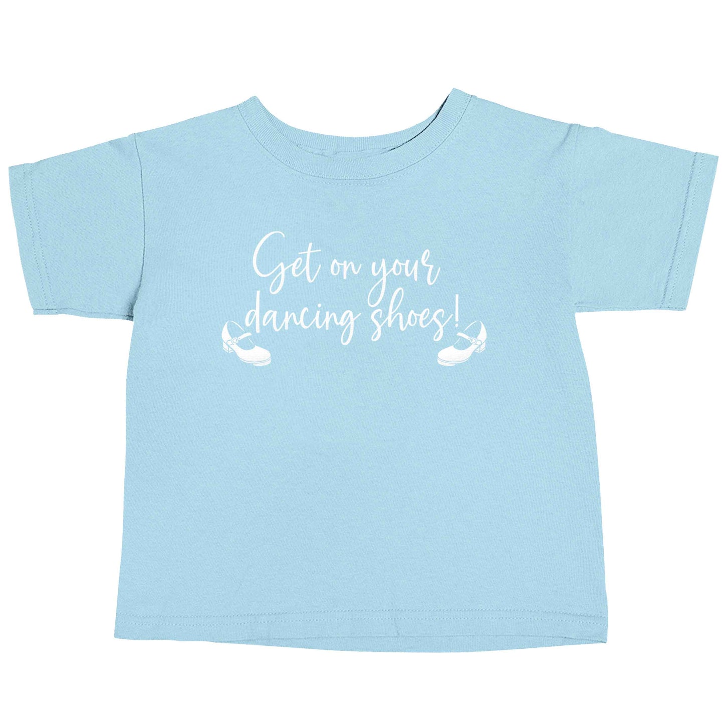 Get on your dancing shoes light blue baby toddler Tshirt 2 Years