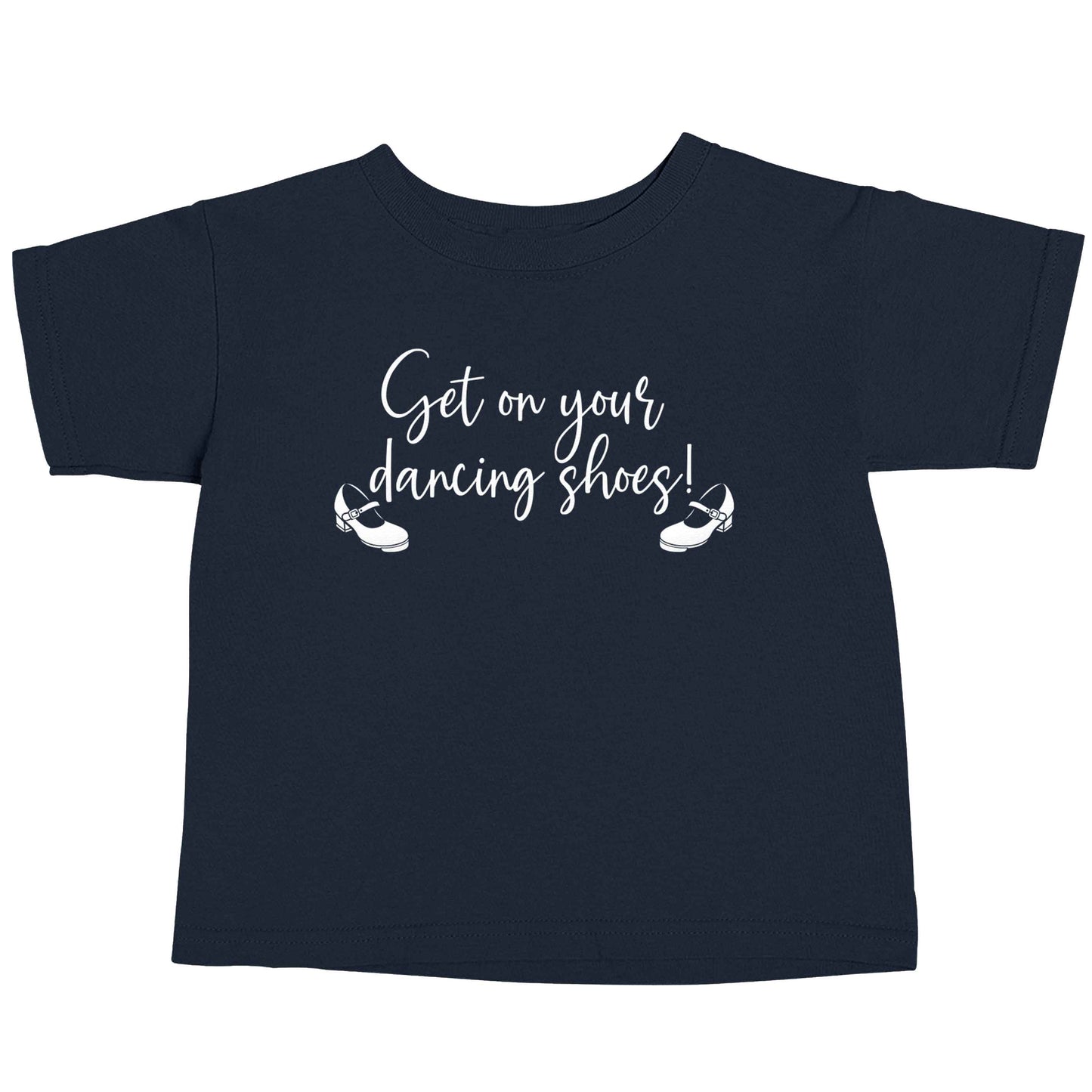 Get on your dancing shoes navy baby toddler Tshirt 2 Years