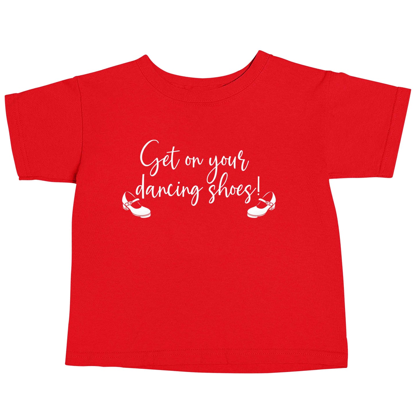 Get on your dancing shoes red baby toddler Tshirt 2 Years
