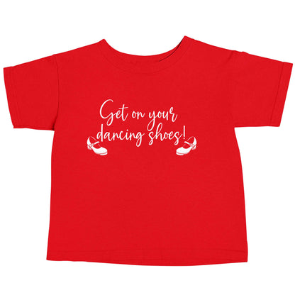 Get on your dancing shoes red baby toddler Tshirt 2 Years