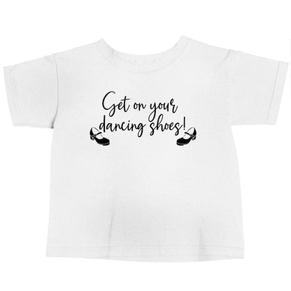 Get on your dancing shoes white baby toddler Tshirt 2 Years
