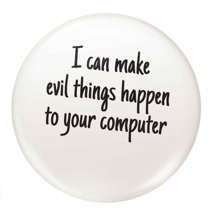 I can make evil things happen to your computer small 25mm Pin badge