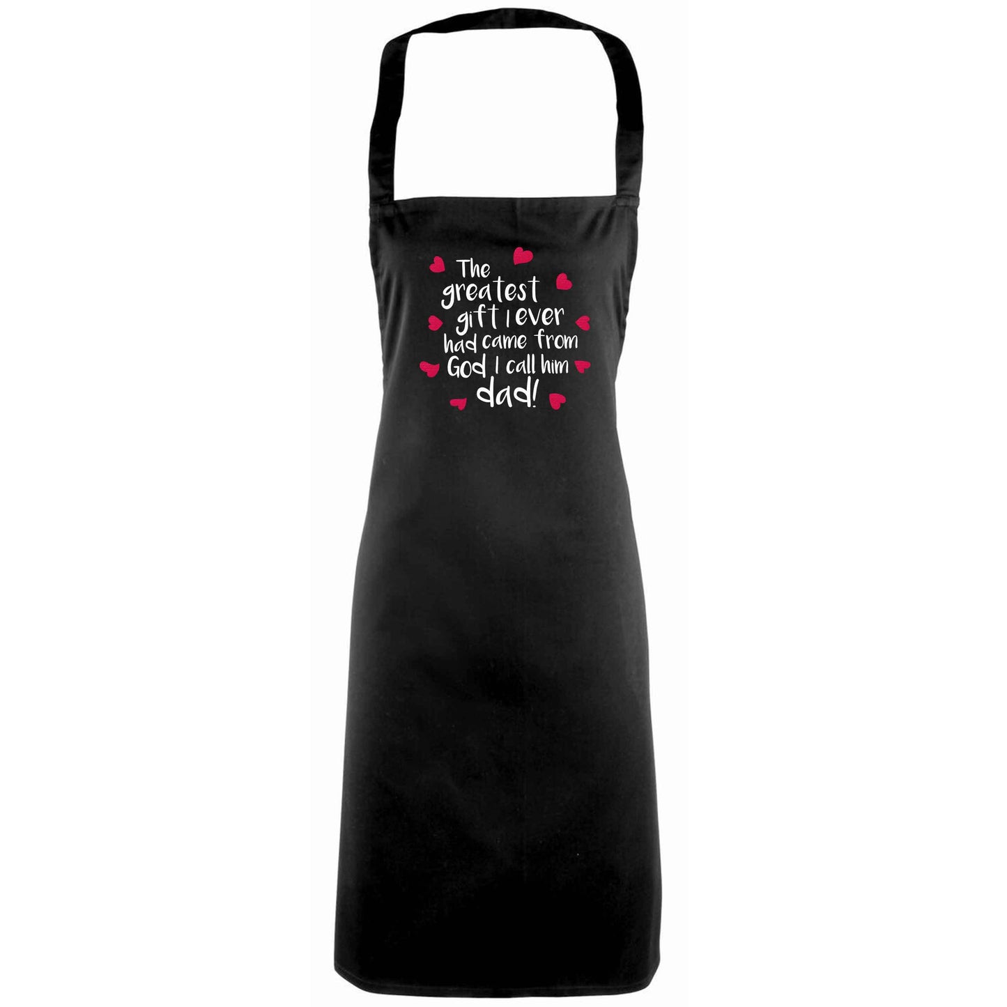 Greatest gift I ever had, came from God I call him Dad!  adults black apron