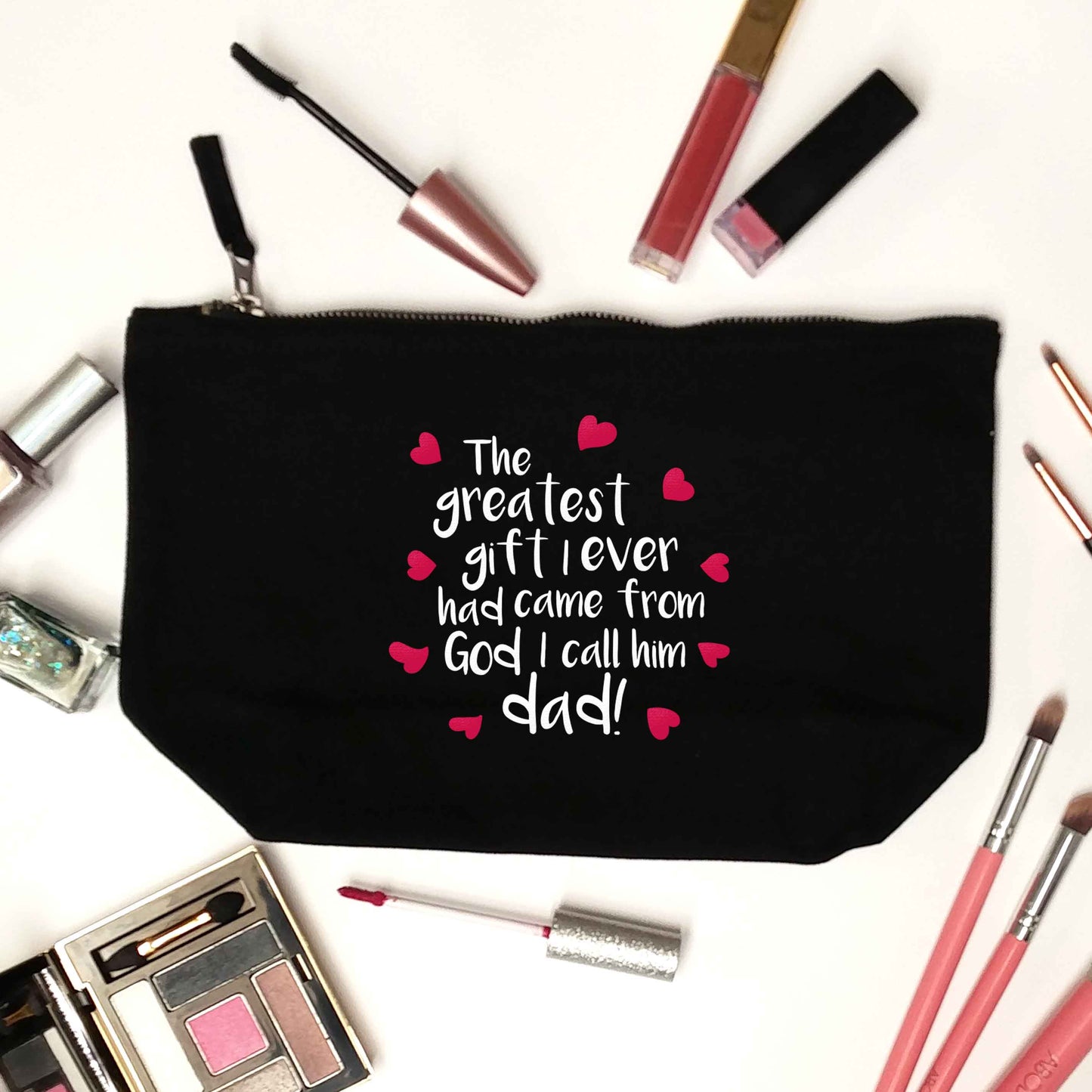 Greatest gift I ever had, came from God I call him Dad!  black makeup bag