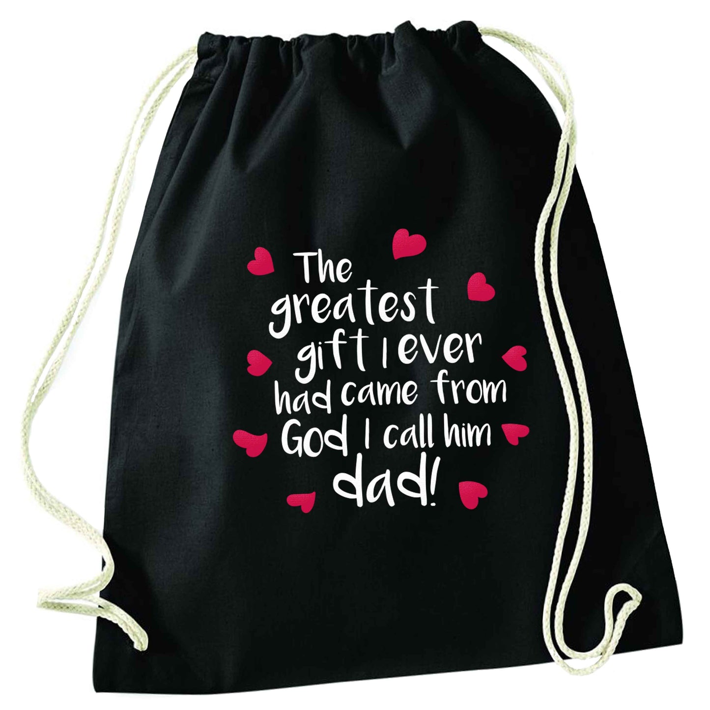 Greatest gift I ever had, came from God I call him Dad!  black drawstring bag