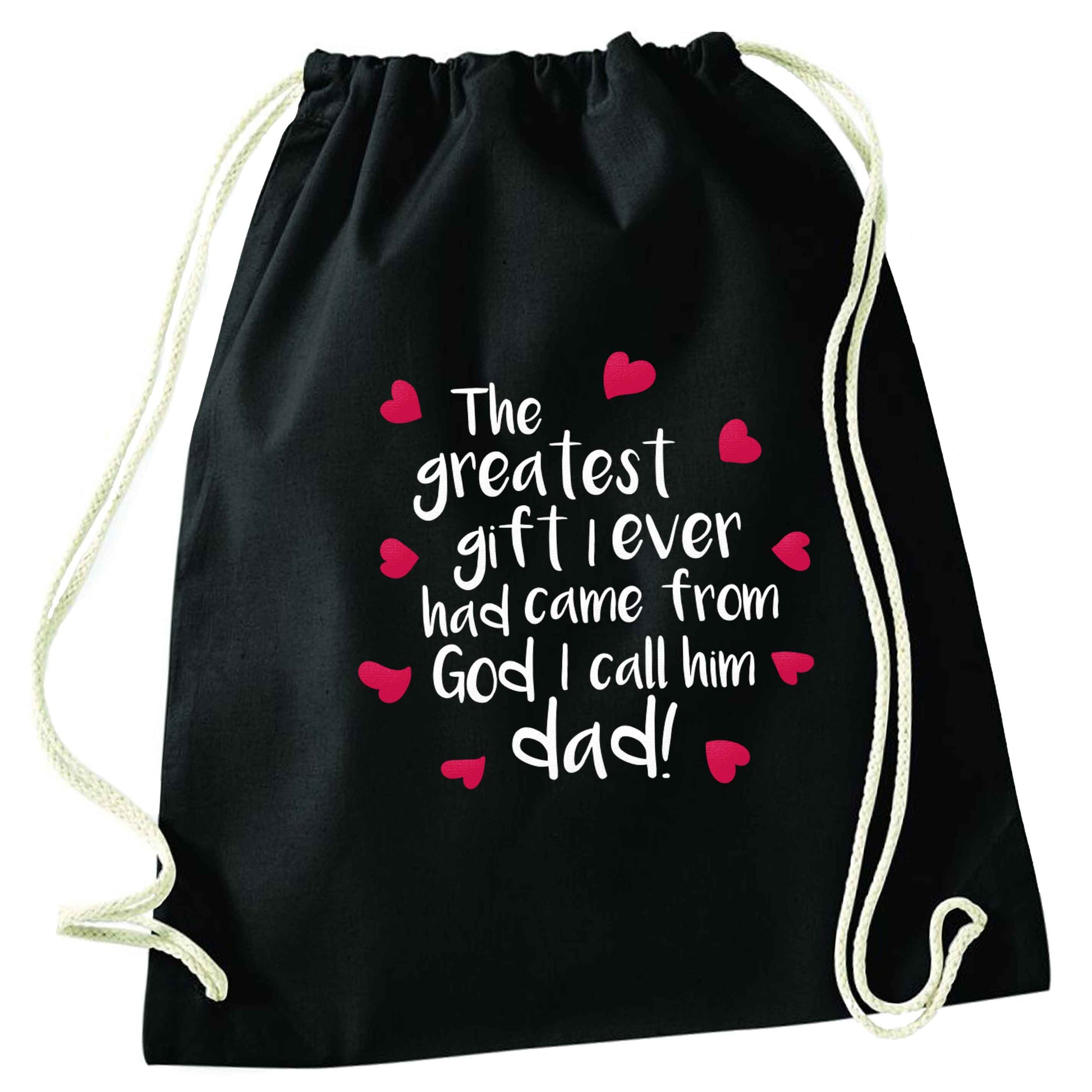 Greatest gift I ever had, came from God I call him Dad!  black drawstring bag