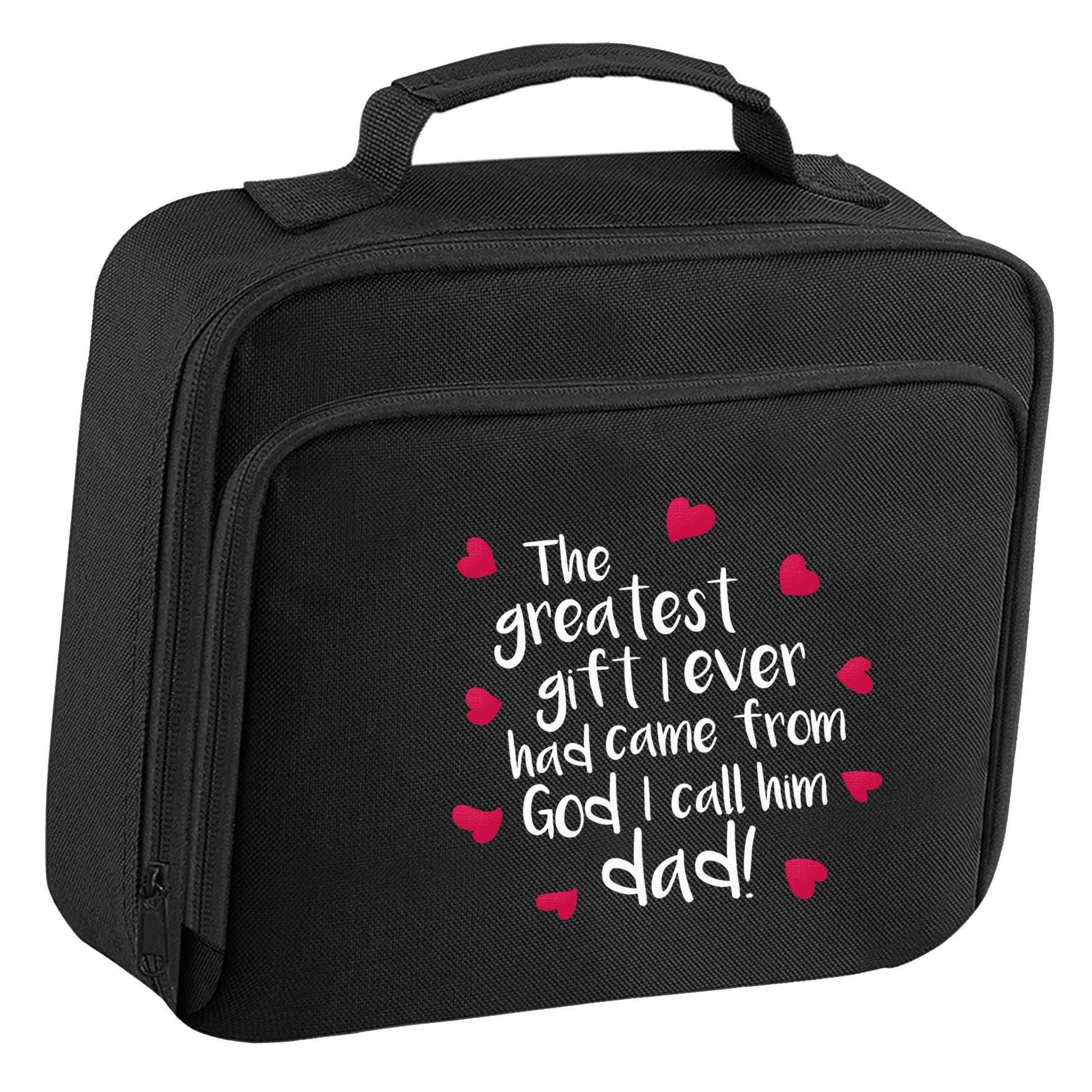 Greatest gift I ever had, came from God I call him Dad!  insulated black lunch bag cooler