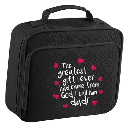 Greatest gift I ever had, came from God I call him Dad!  insulated black lunch bag cooler