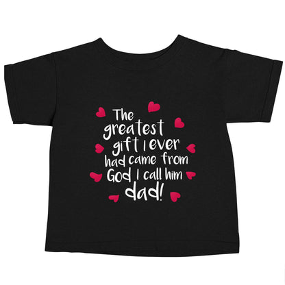 Greatest gift I ever had, came from God I call him Dad!  Black baby toddler Tshirt 2 years