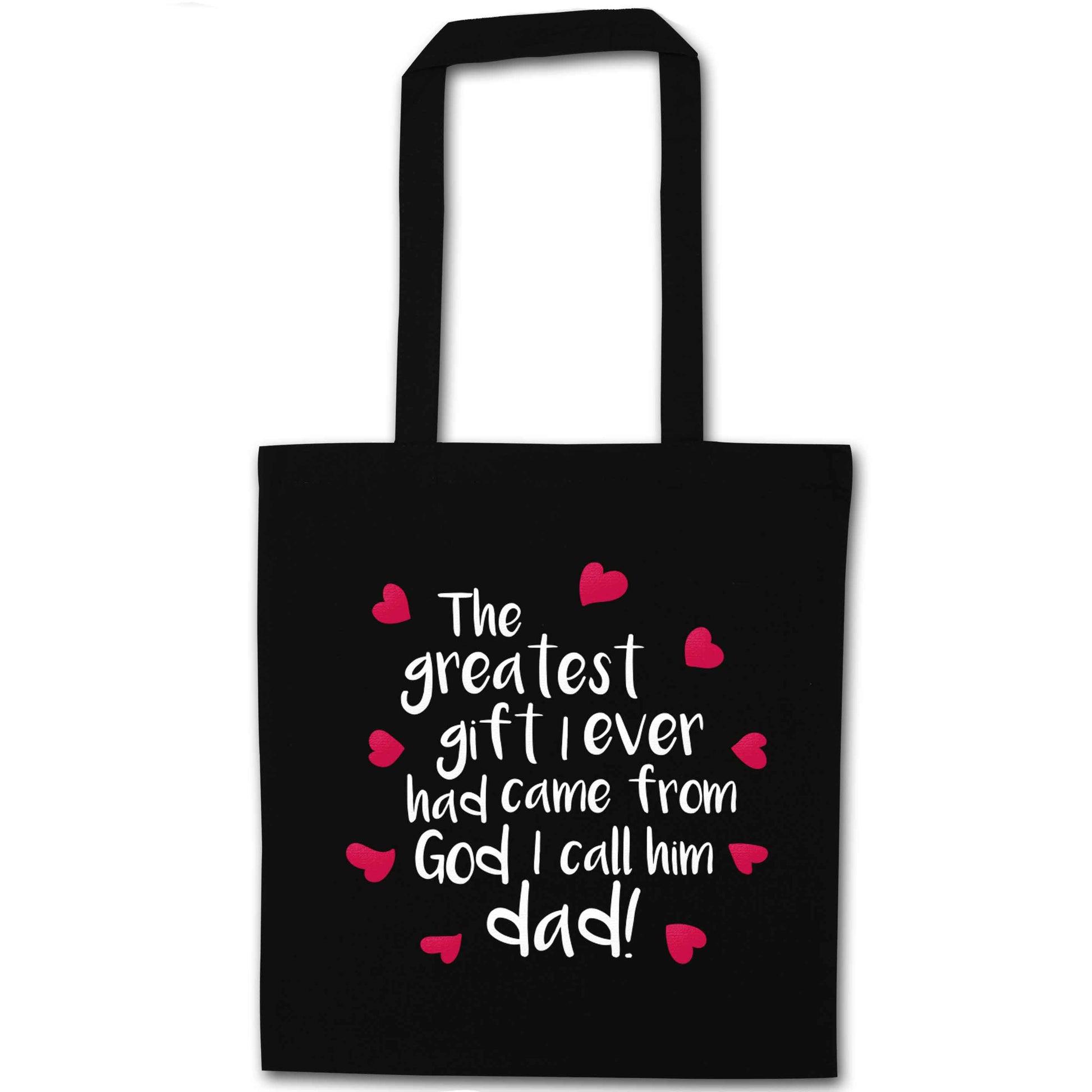 Greatest gift I ever had, came from God I call him Dad!  black tote bag