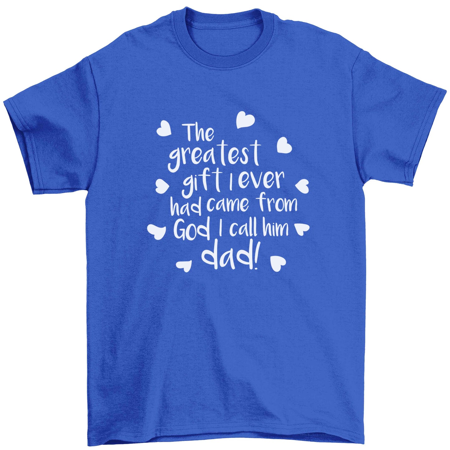 Greatest gift I ever had, came from God I call him Dad!  Children's blue Tshirt 12-13 Years
