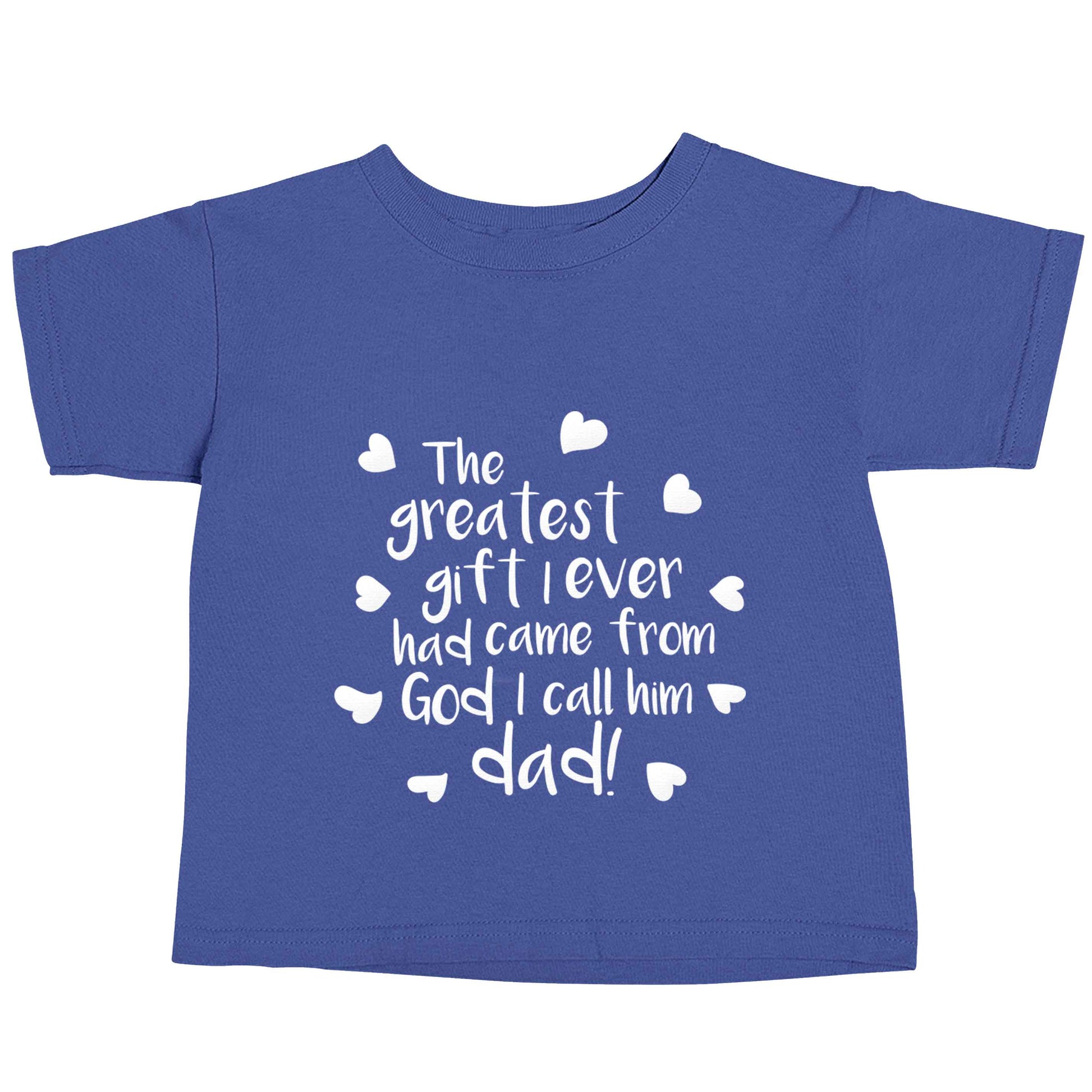 Greatest gift I ever had, came from God I call him Dad!  blue baby toddler Tshirt 2 Years