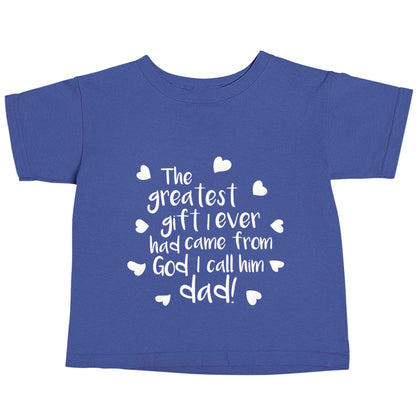 Greatest gift I ever had, came from God I call him Dad!  blue baby toddler Tshirt 2 Years