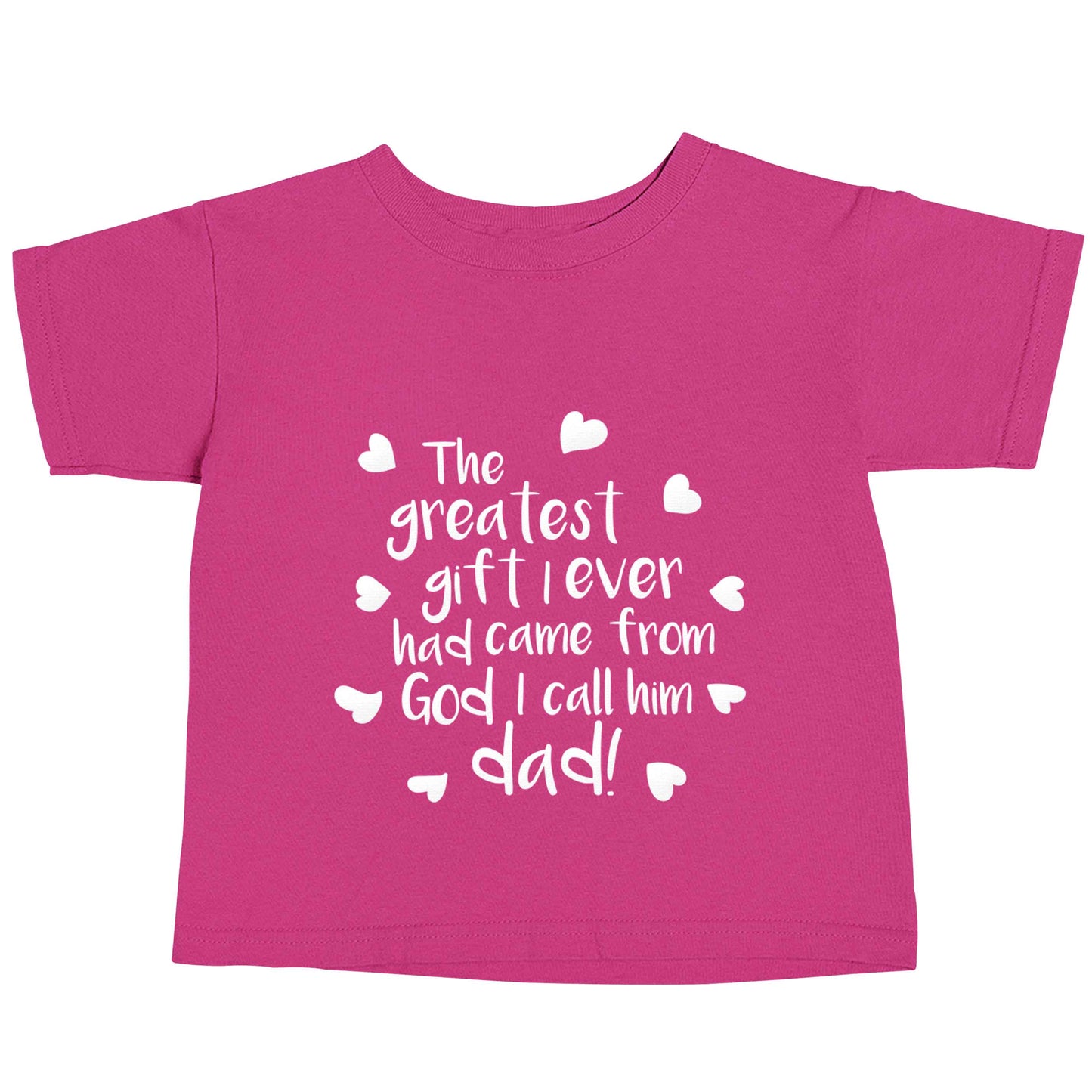 Greatest gift I ever had, came from God I call him Dad!  pink baby toddler Tshirt 2 Years