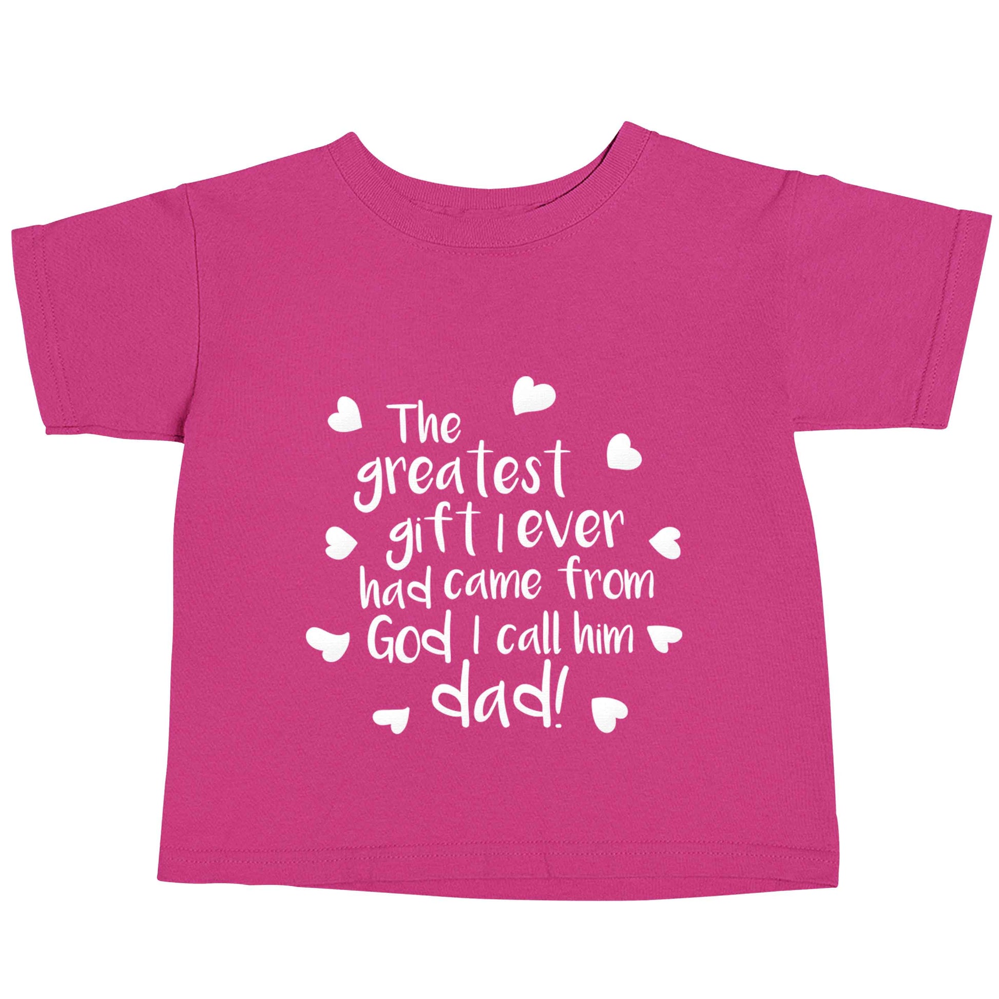 Greatest gift I ever had, came from God I call him Dad!  pink baby toddler Tshirt 2 Years