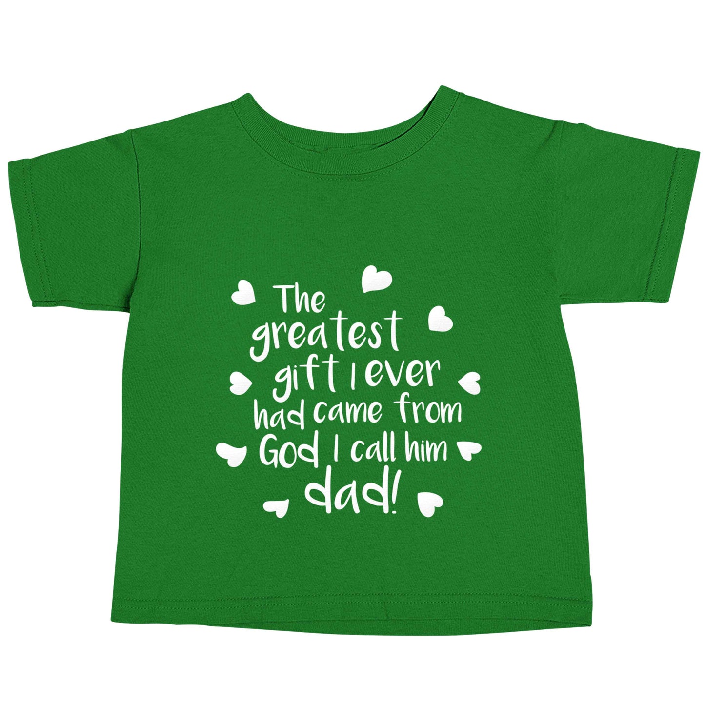 Greatest gift I ever had, came from God I call him Dad!  green baby toddler Tshirt 2 Years