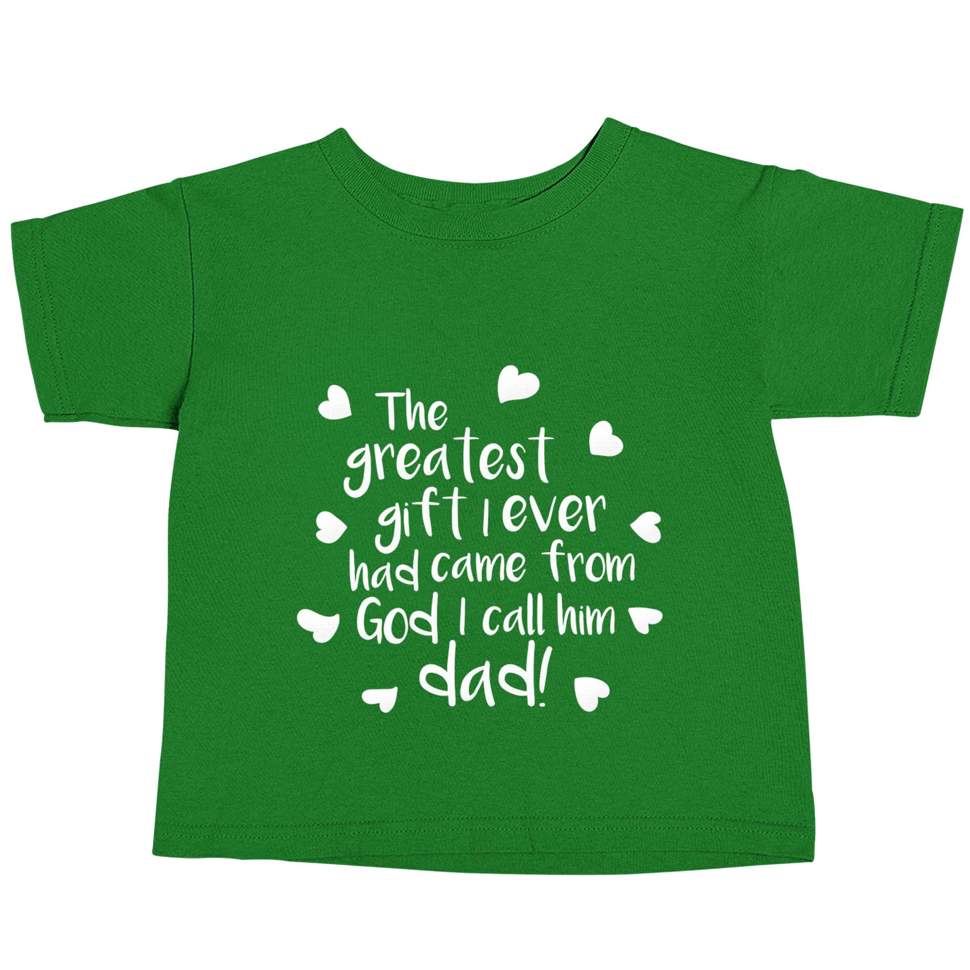 Greatest gift I ever had, came from God I call him Dad!  green baby toddler Tshirt 2 Years