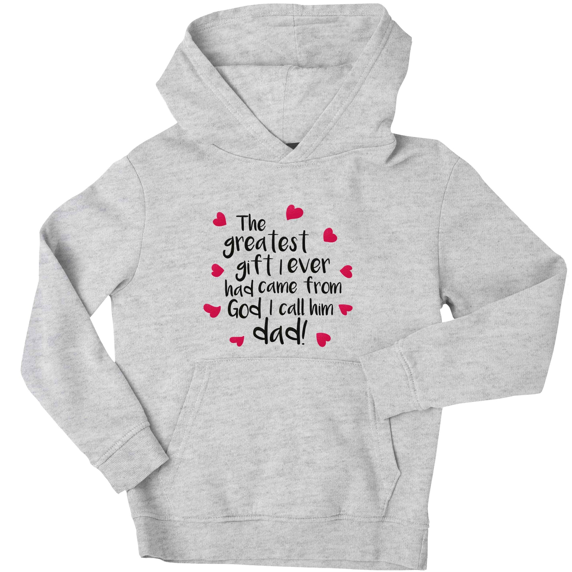 Greatest gift I ever had, came from God I call him Dad!  children's grey hoodie 12-13 Years