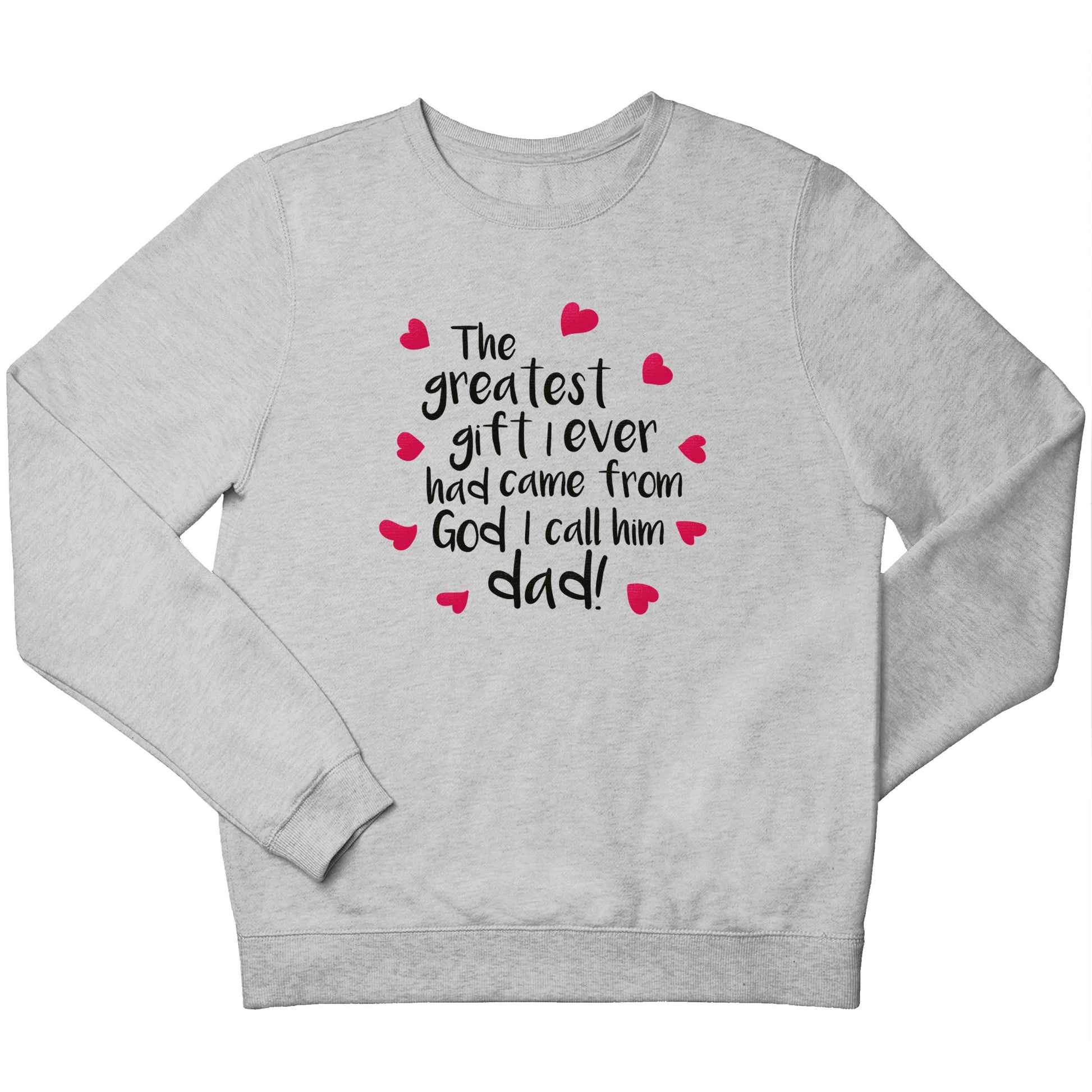 Greatest gift I ever had, came from God I call him Dad!  children's grey sweater 12-13 Years