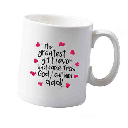 10 oz Greatest gift I ever had, came from God I call him Dad!  ceramic mug  both sides