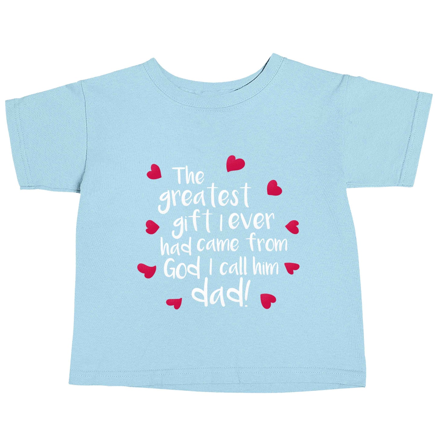 Greatest gift I ever had, came from God I call him Dad!  light blue baby toddler Tshirt 2 Years