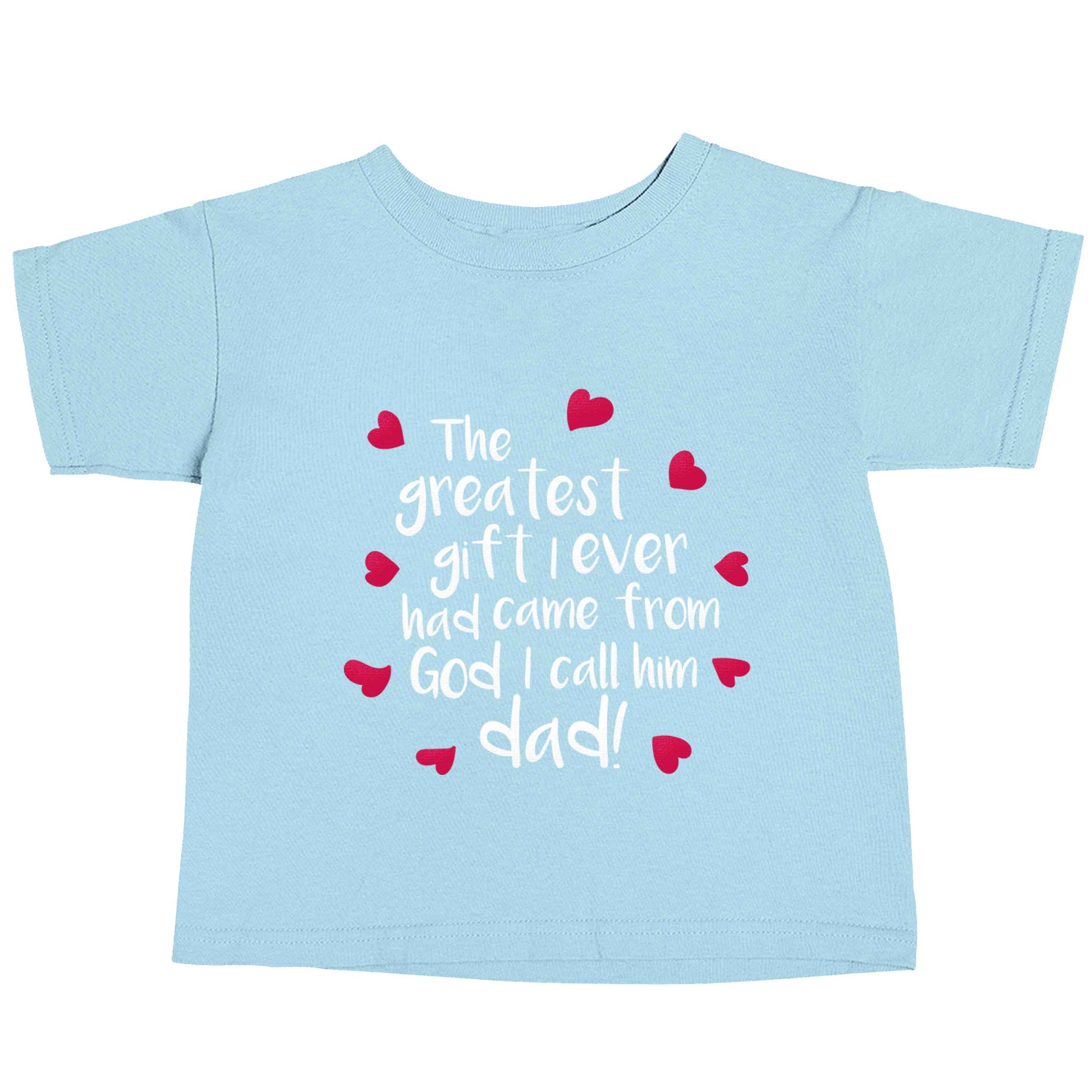 Greatest gift I ever had, came from God I call him Dad!  light blue baby toddler Tshirt 2 Years