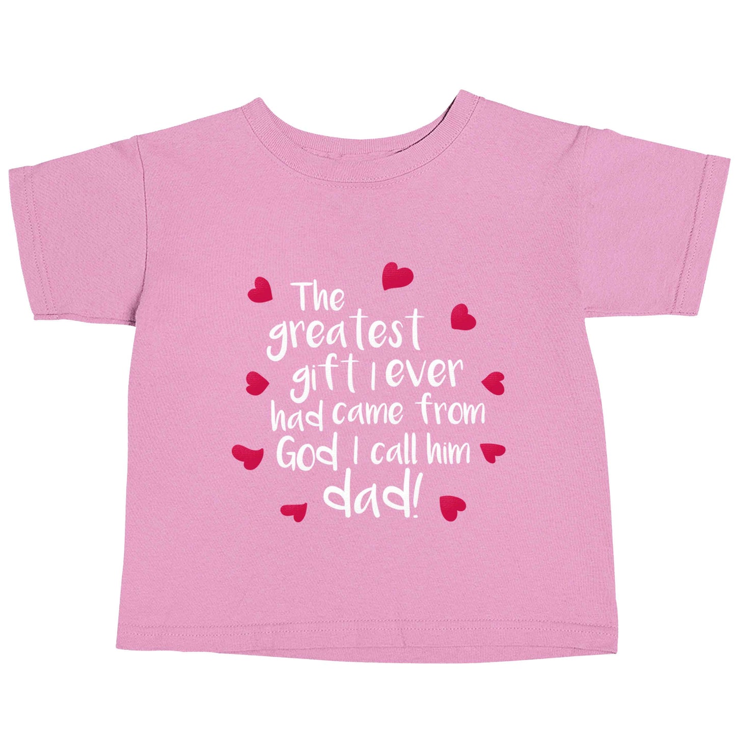 Greatest gift I ever had, came from God I call him Dad!  light pink baby toddler Tshirt 2 Years