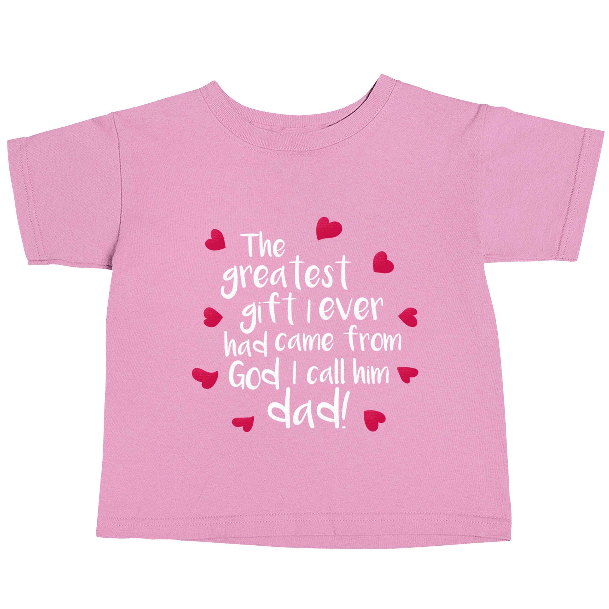 Greatest gift I ever had, came from God I call him Dad!  light pink baby toddler Tshirt 2 Years