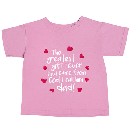 Greatest gift I ever had, came from God I call him Dad!  light pink baby toddler Tshirt 2 Years