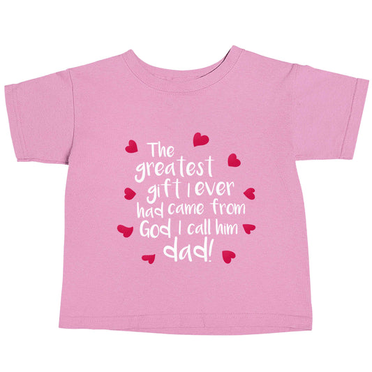 Greatest gift I ever had, came from God I call him Dad!  light pink baby toddler Tshirt 2 Years