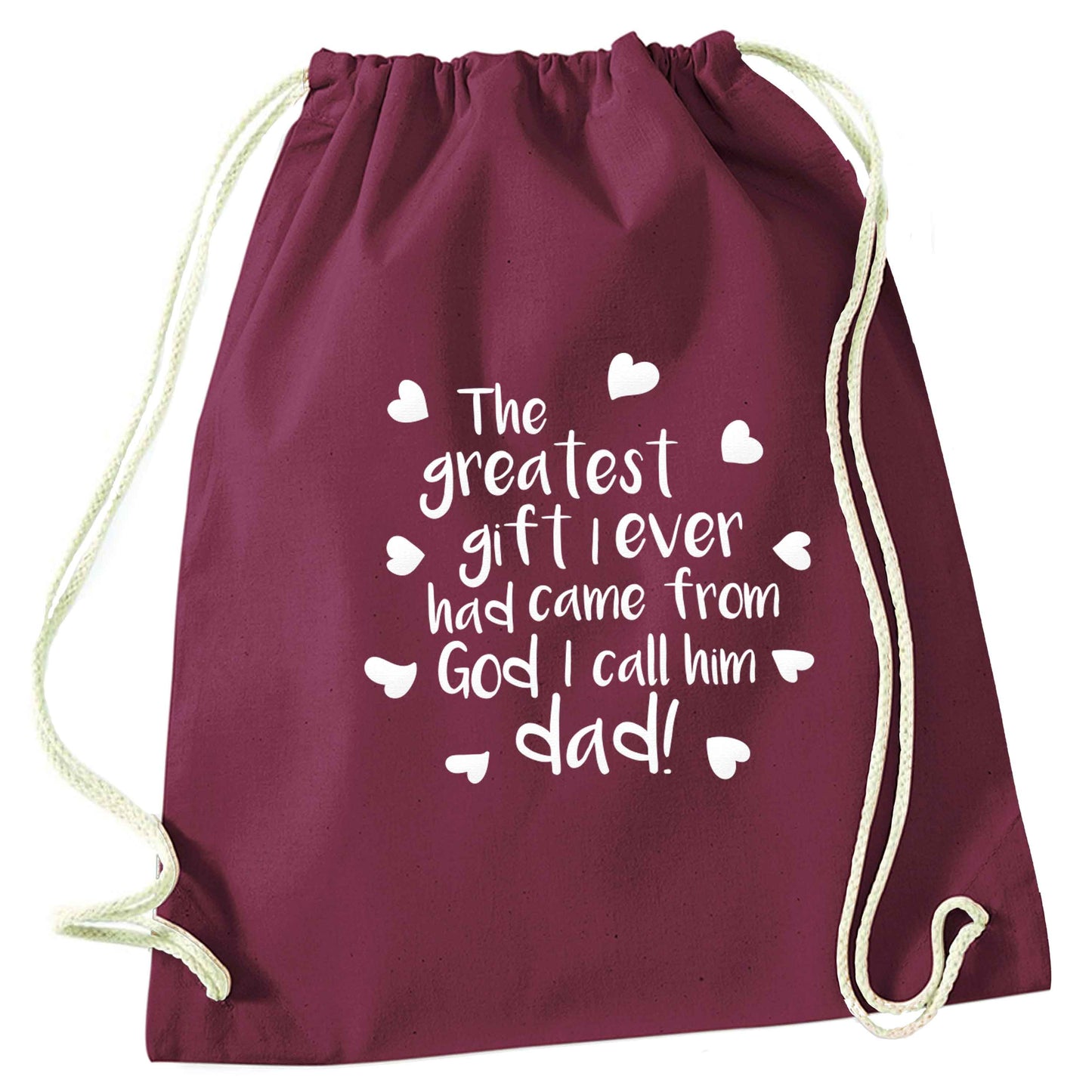 Greatest gift I ever had, came from God I call him Dad!  maroon drawstring bag