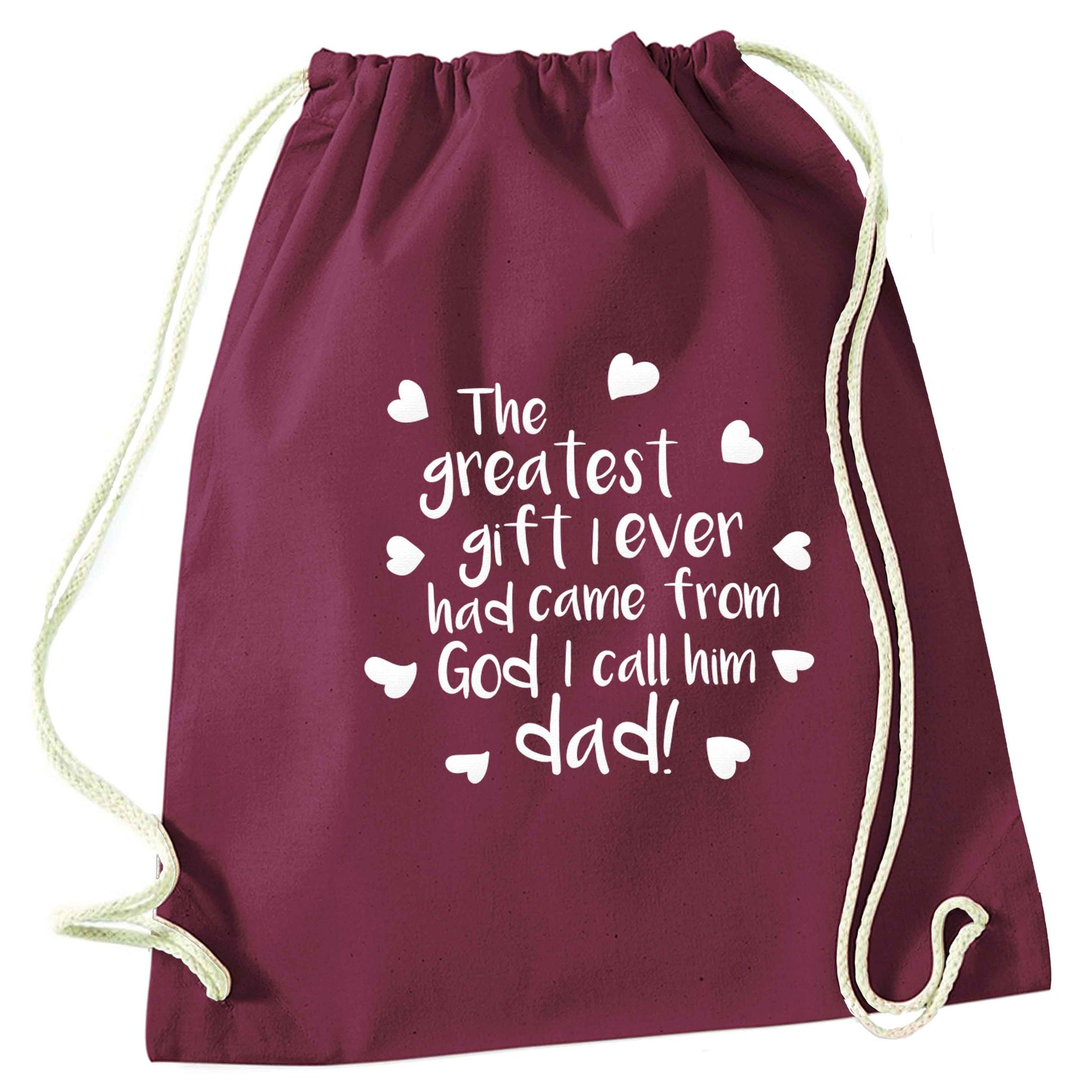 Greatest gift I ever had, came from God I call him Dad!  maroon drawstring bag