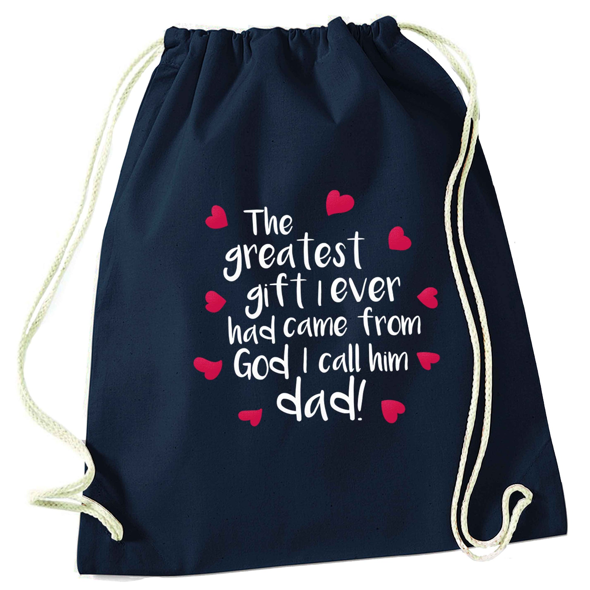 Greatest gift I ever had, came from God I call him Dad!  navy drawstring bag