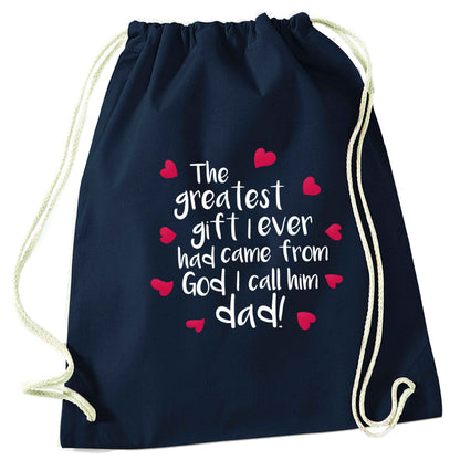 Greatest gift I ever had, came from God I call him Dad!  navy drawstring bag
