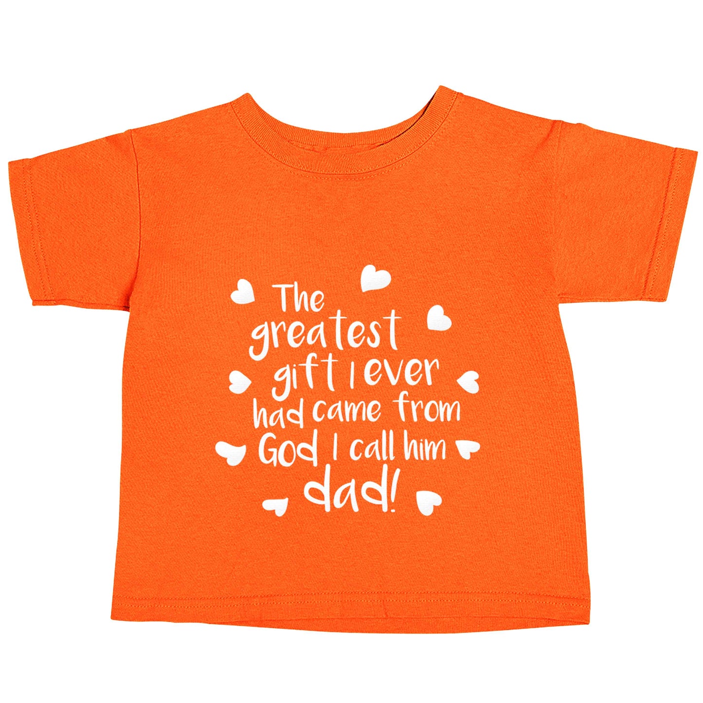 Greatest gift I ever had, came from God I call him Dad!  orange baby toddler Tshirt 2 Years