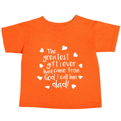 Greatest gift I ever had, came from God I call him Dad!  orange baby toddler Tshirt 2 Years
