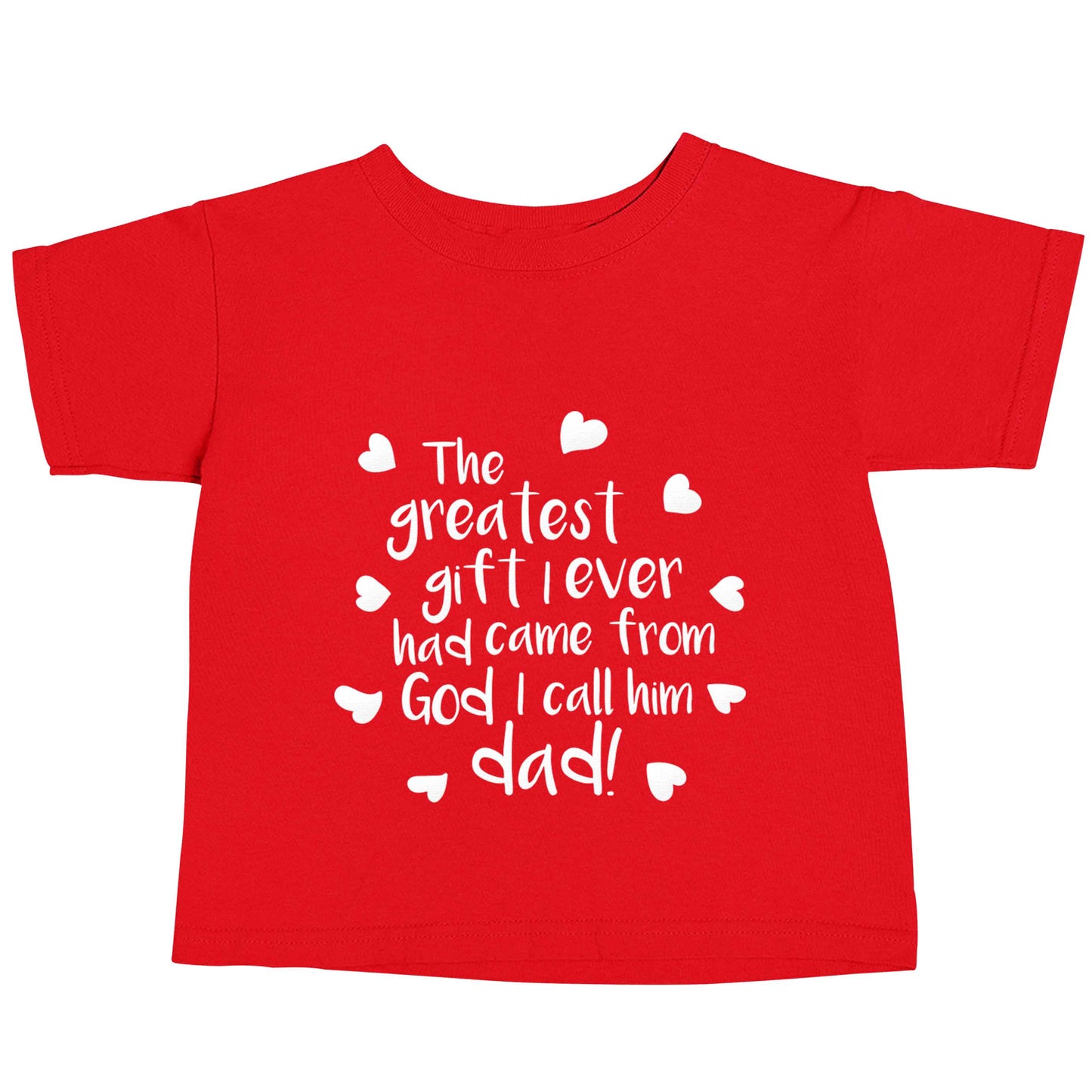 Greatest gift I ever had, came from God I call him Dad!  red baby toddler Tshirt 2 Years