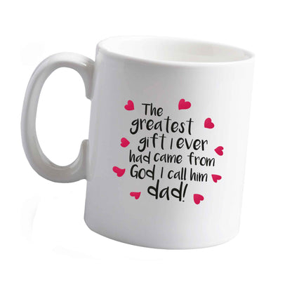10 oz Greatest gift I ever had, came from God I call him Dad!  ceramic mug left sided