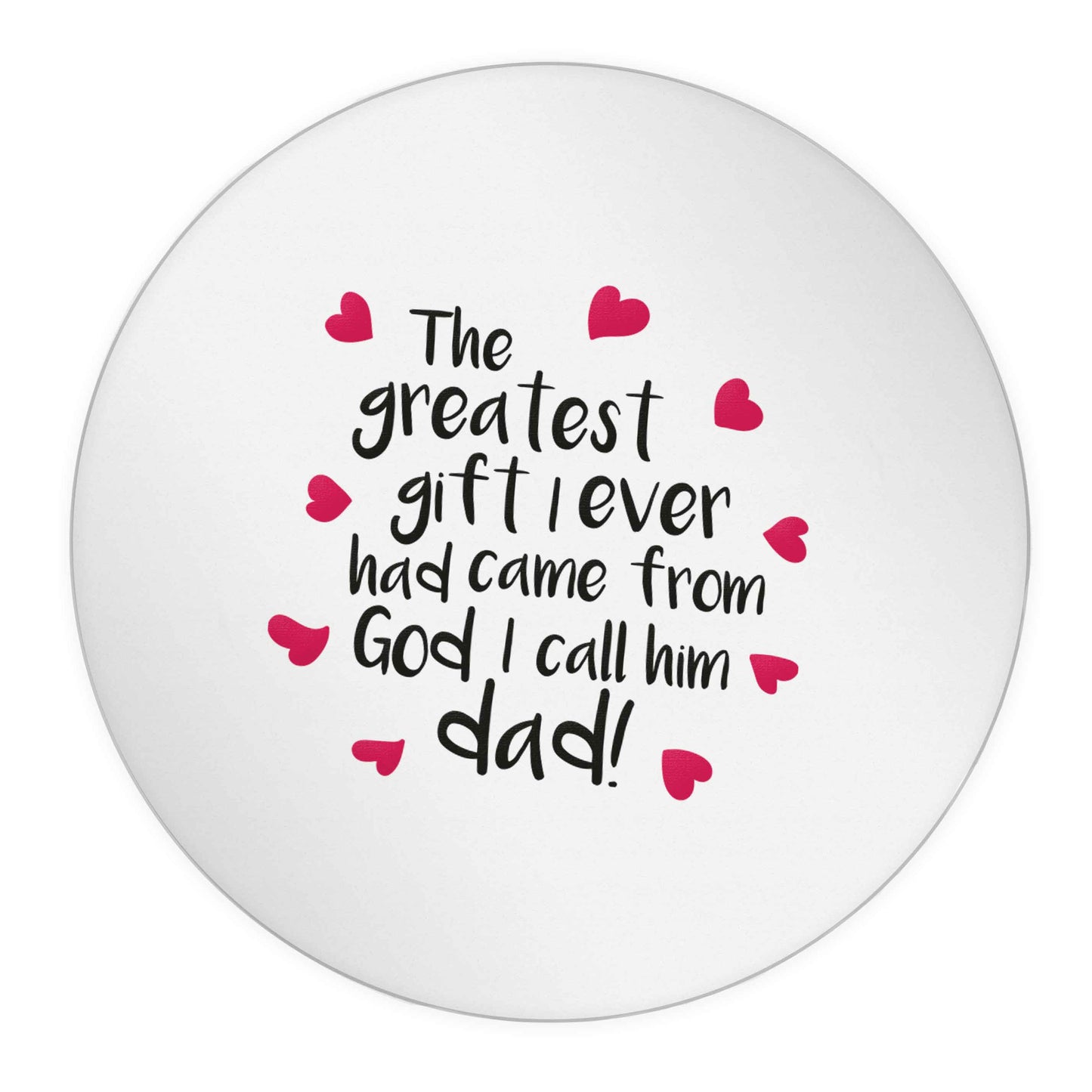 Greatest gift I ever had, came from God I call him Dad!  24 @ 45mm matt circle stickers