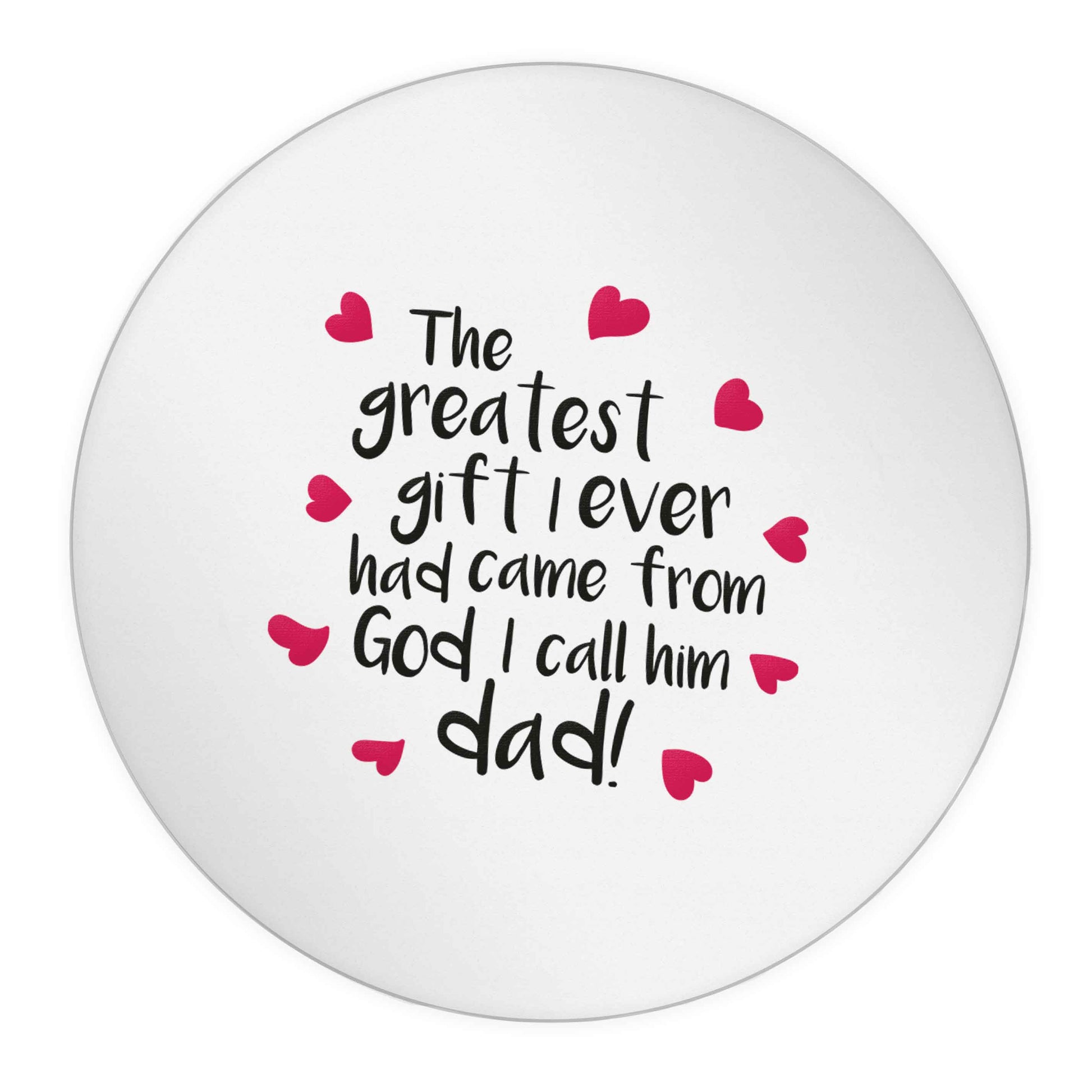 Greatest gift I ever had, came from God I call him Dad!  24 @ 45mm matt circle stickers