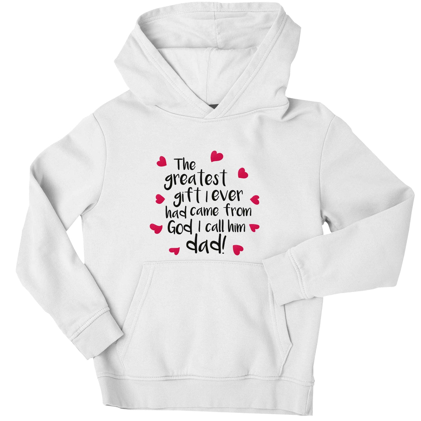 Greatest gift I ever had, came from God I call him Dad!  children's white hoodie 12-13 Years