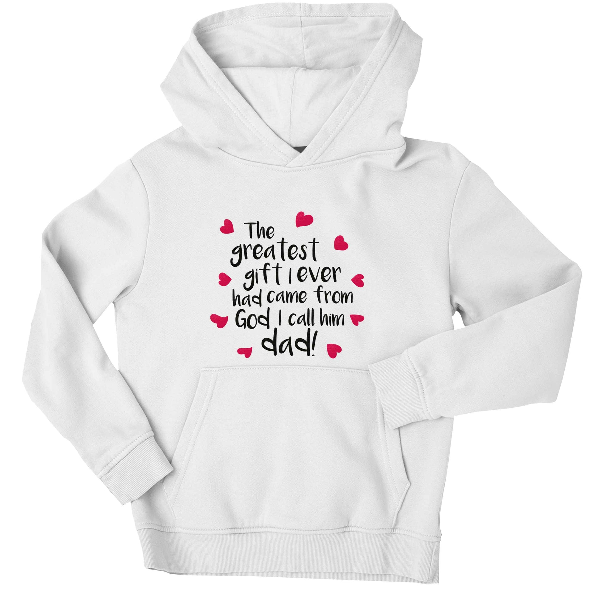 Greatest gift I ever had, came from God I call him Dad!  children's white hoodie 12-13 Years