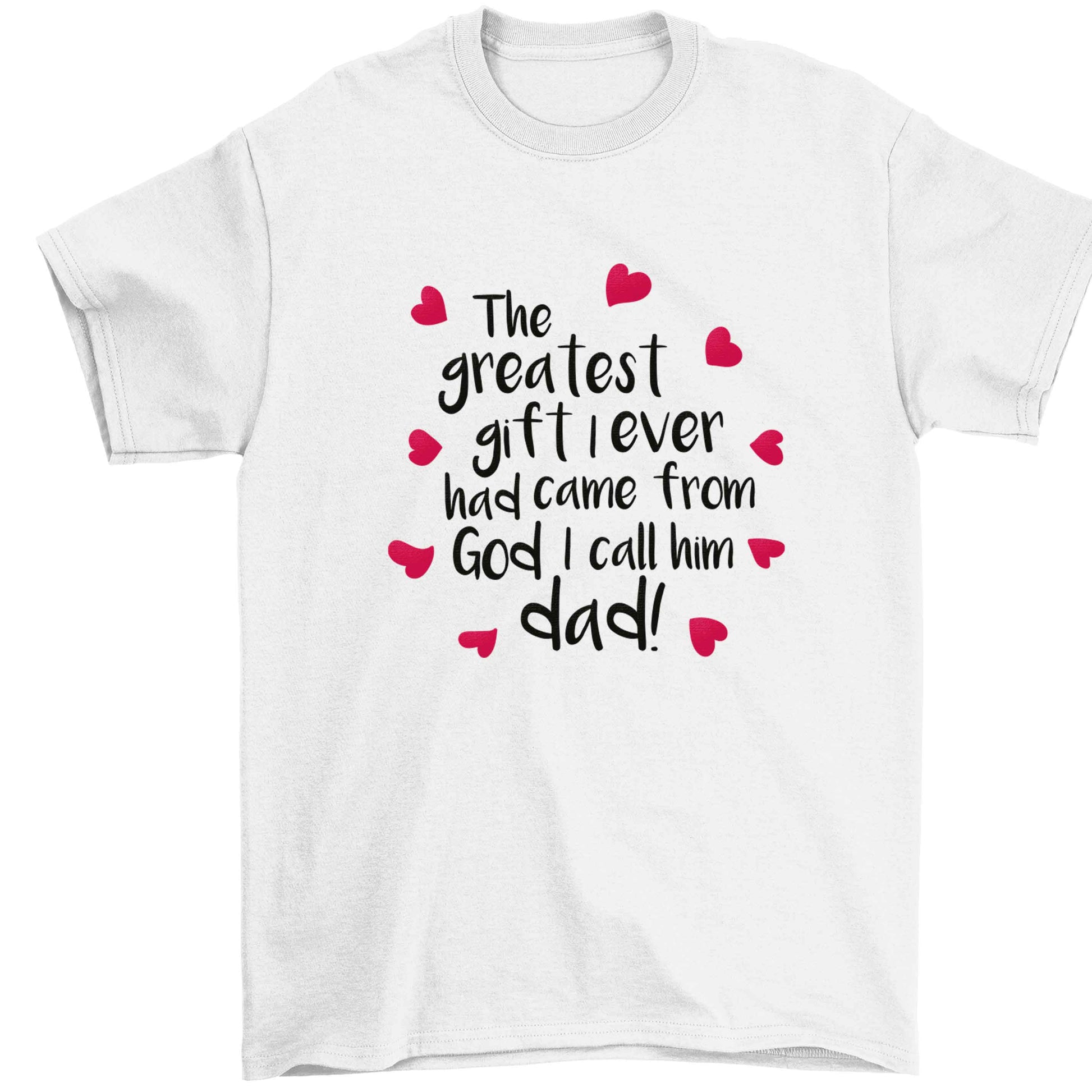Greatest gift I ever had, came from God I call him Dad!  Children's white Tshirt 12-13 Years