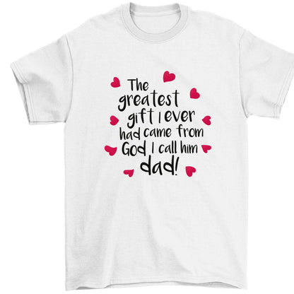 Greatest gift I ever had, came from God I call him Dad!  Children's white Tshirt 12-13 Years